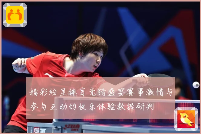精彩纷呈体育竞猜盛宴赛事激情与参与互动的快乐体验数据研判