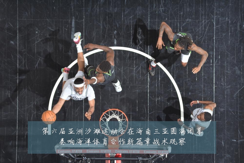 第六届亚洲沙滩运动会在海南三亚圆满闭幕奏响海洋体育合作新篇章战术观察